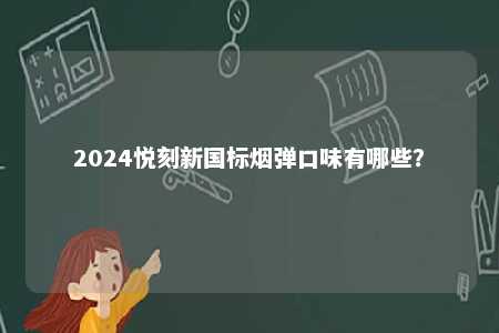 2024悦刻新国标烟弹口味有哪些？ 